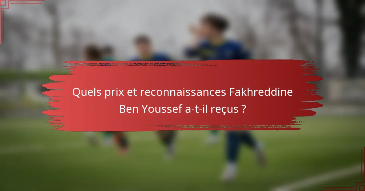 Quels prix et reconnaissances Fakhreddine Ben Youssef a-t-il reçus ?