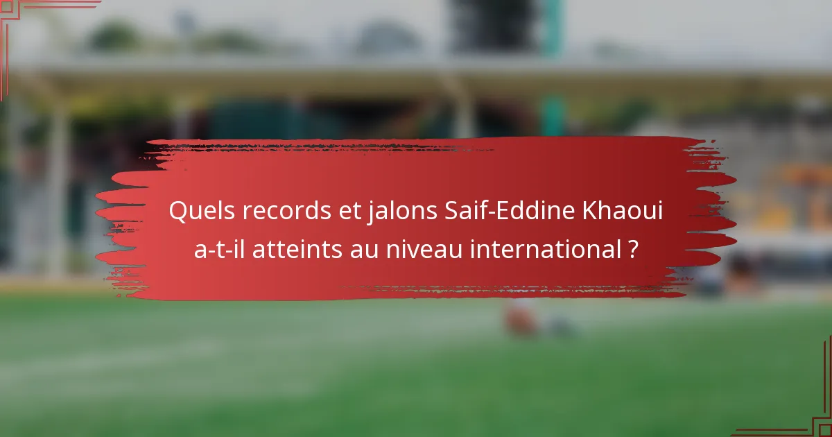 Quels records et jalons Saif-Eddine Khaoui a-t-il atteints au niveau international ?