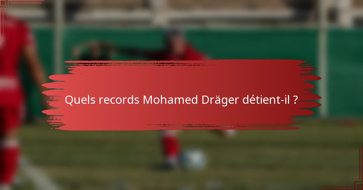 Quels records Mohamed Dräger détient-il ?