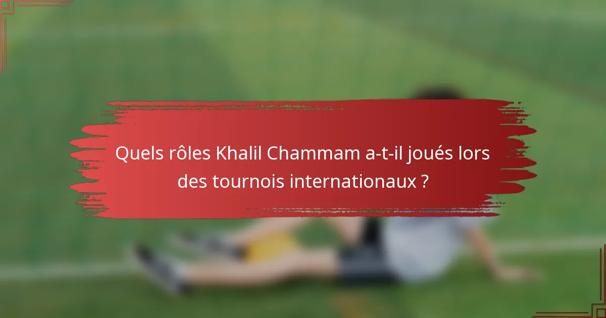 Quels rôles Khalil Chammam a-t-il joués lors des tournois internationaux ?