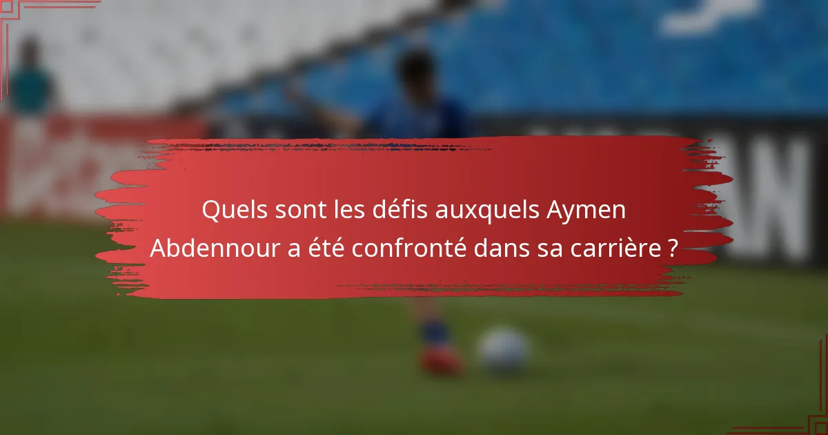 Quels sont les défis auxquels Aymen Abdennour a été confronté dans sa carrière ?