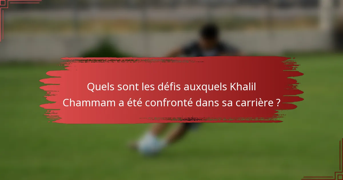 Quels sont les défis auxquels Khalil Chammam a été confronté dans sa carrière ?