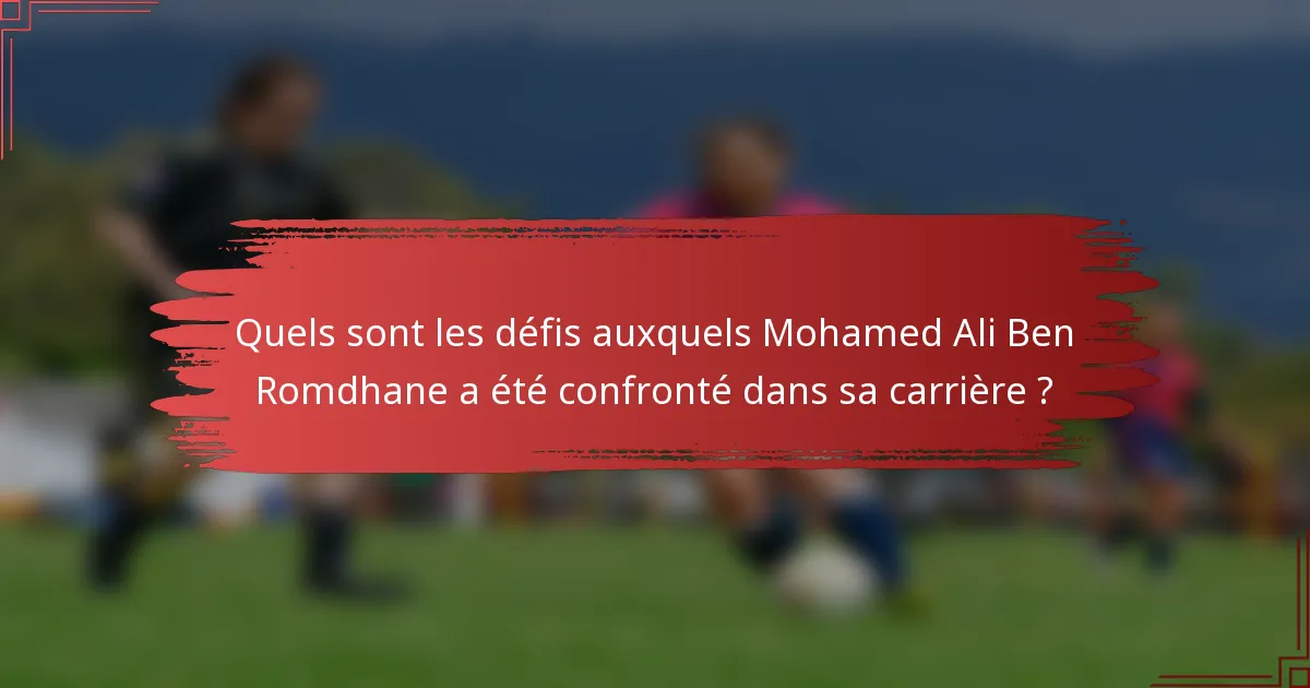 Quels sont les défis auxquels Mohamed Ali Ben Romdhane a été confronté dans sa carrière ?