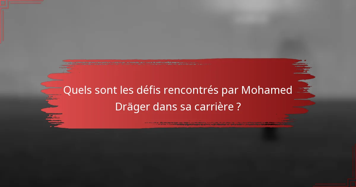 Quels sont les défis rencontrés par Mohamed Dräger dans sa carrière ?