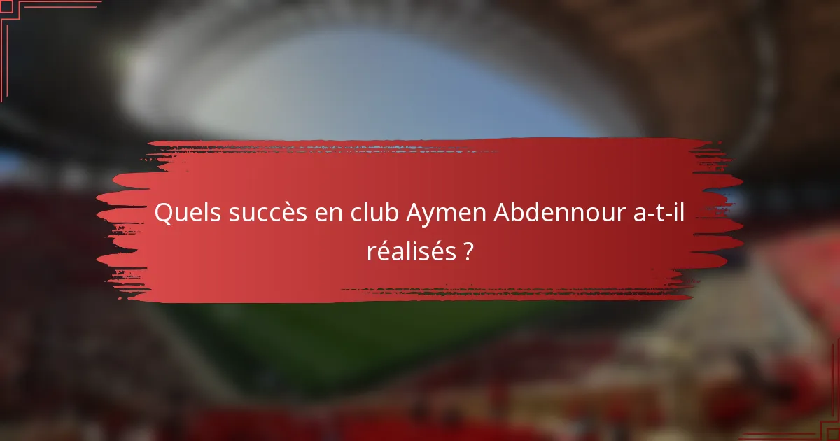 Quels succès en club Aymen Abdennour a-t-il réalisés ?